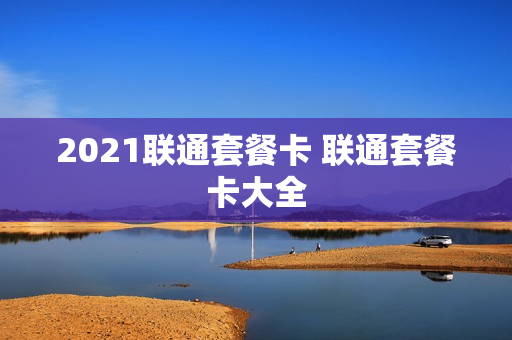 2021联通套餐卡 联通套餐卡大全