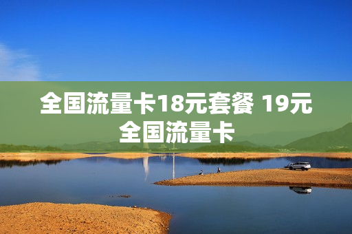 全国流量卡18元套餐 19元全国流量卡