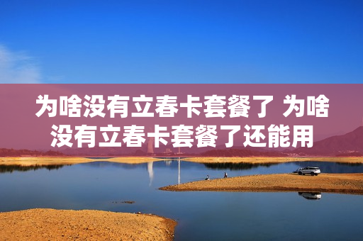 为啥没有立春卡套餐了 为啥没有立春卡套餐了还能用