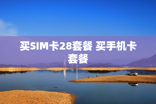 买SIM卡28套餐 买手机卡套餐