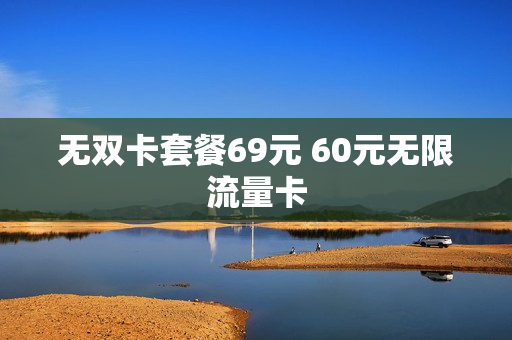 无双卡套餐69元 60元无限流量卡
