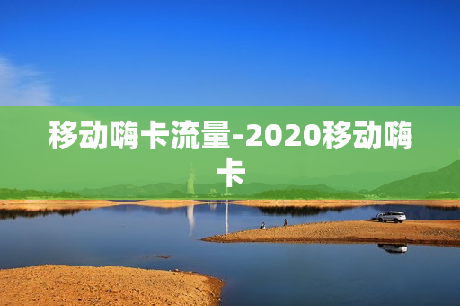 移动嗨卡流量-2020移动嗨卡