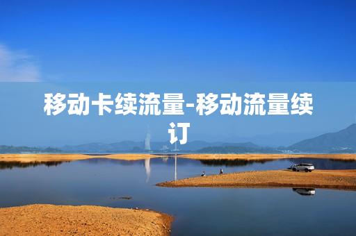 移动卡续流量-移动流量续订