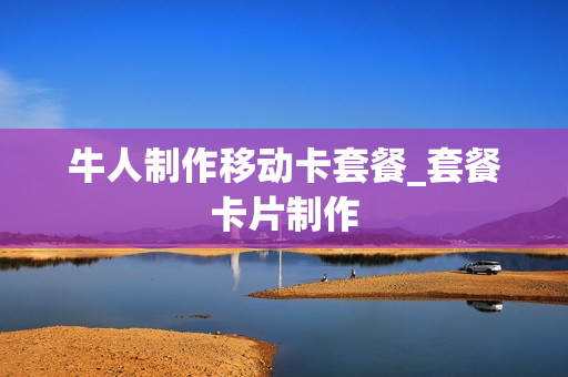 牛人制作移动卡套餐_套餐卡片制作