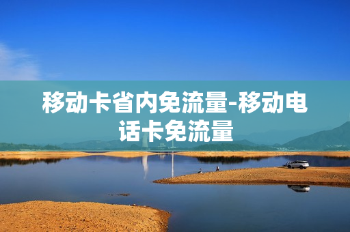 移动卡省内免流量-移动电话卡免流量