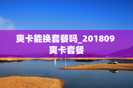 爽卡能换套餐吗_201809 爽卡套餐