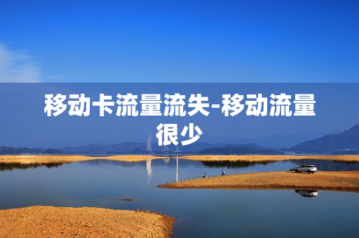 移动卡流量流失-移动流量很少