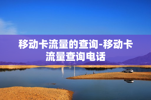 移动卡流量的查询-移动卡流量查询电话