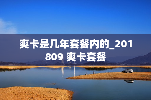 爽卡是几年套餐内的_201809 爽卡套餐