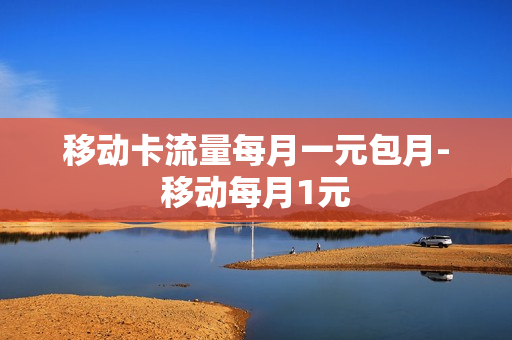 移动卡流量每月一元包月-移动每月1元