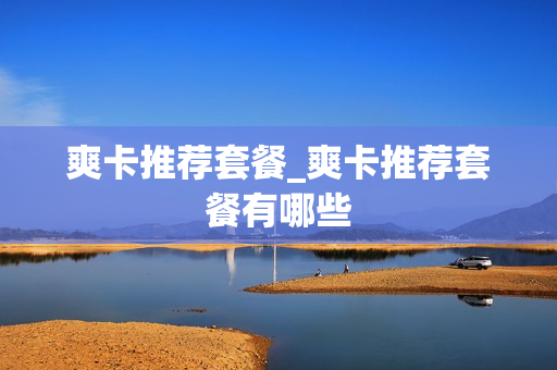 爽卡推荐套餐_爽卡推荐套餐有哪些