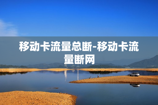 移动卡流量总断-移动卡流量断网