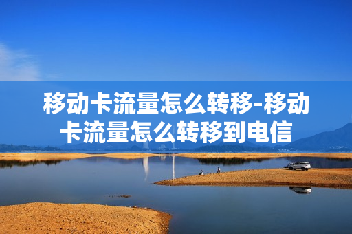 移动卡流量怎么转移-移动卡流量怎么转移到电信