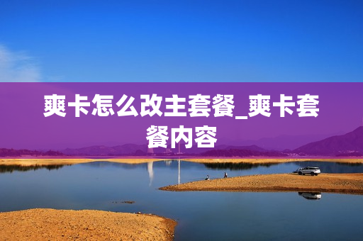 爽卡怎么改主套餐_爽卡套餐内容