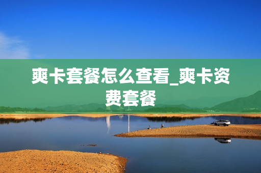 爽卡套餐怎么查看_爽卡资费套餐