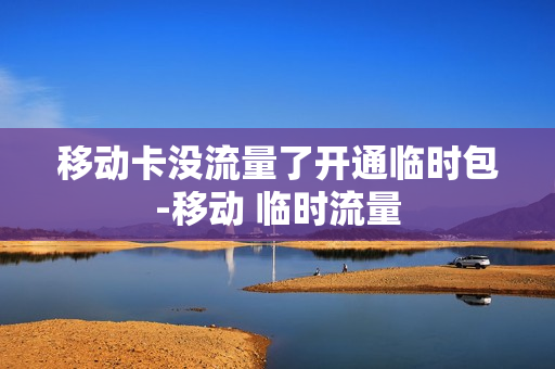 移动卡没流量了开通临时包-移动 临时流量