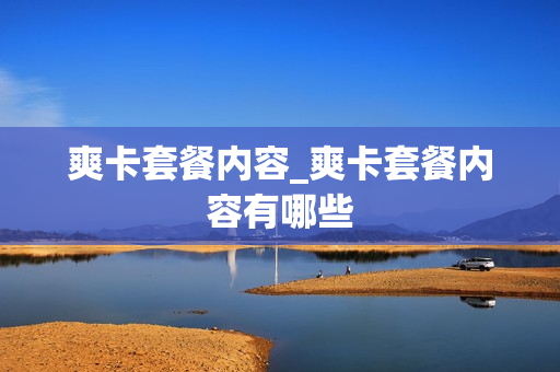 爽卡套餐内容_爽卡套餐内容有哪些