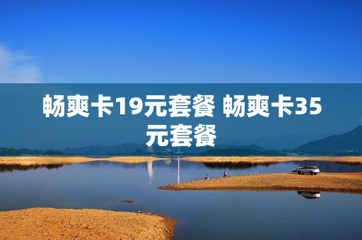 畅爽卡19元套餐 畅爽卡35元套餐
