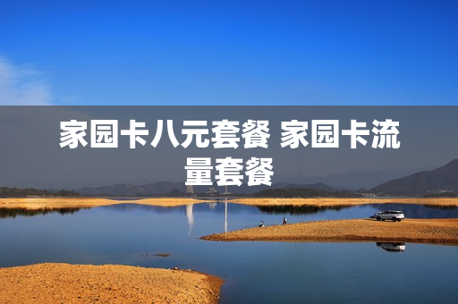 家园卡八元套餐 家园卡流量套餐