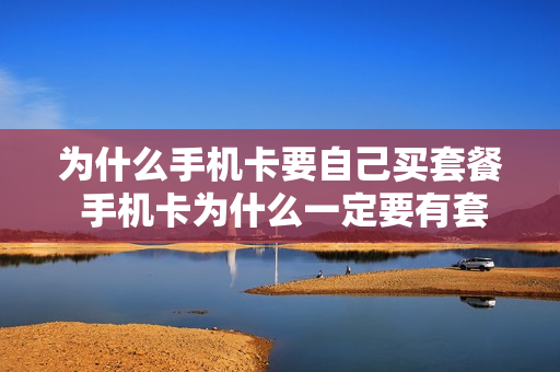为什么手机卡要自己买套餐 手机卡为什么一定要有套餐