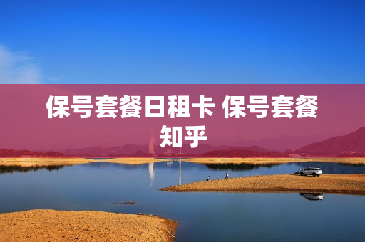保号套餐日租卡 保号套餐知乎