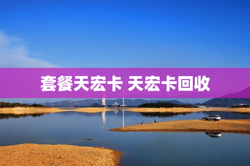 套餐天宏卡 天宏卡回收