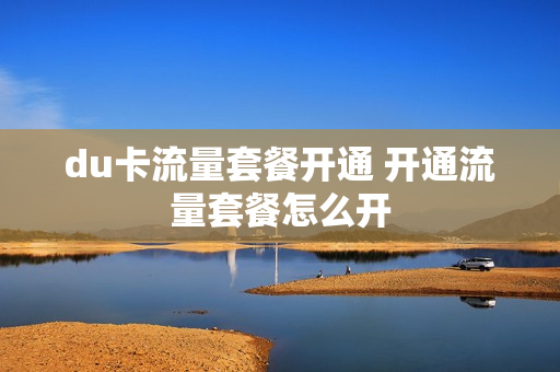 du卡流量套餐开通 开通流量套餐怎么开