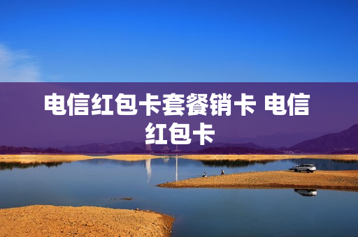 电信红包卡套餐销卡 电信 红包卡