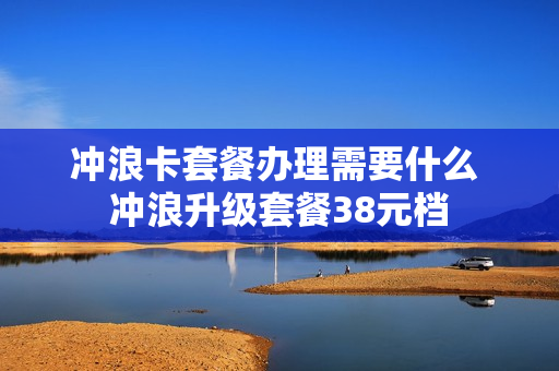 冲浪卡套餐办理需要什么 冲浪升级套餐38元档