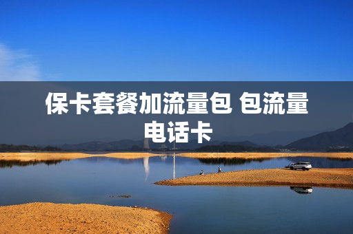保卡套餐加流量包 包流量电话卡