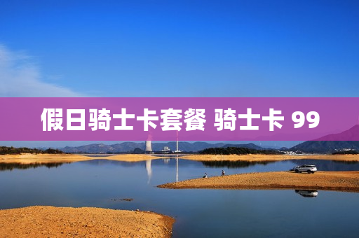 假日骑士卡套餐 骑士卡 99