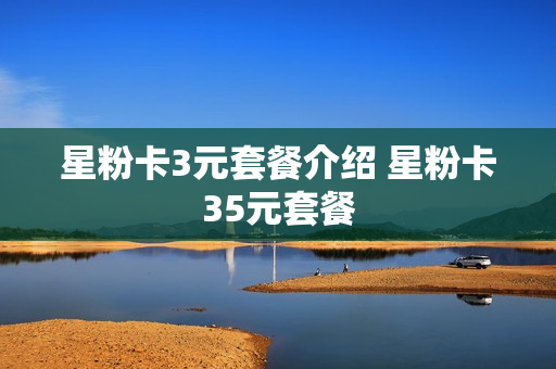 星粉卡3元套餐介绍 星粉卡35元套餐