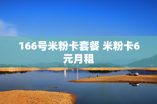 166号米粉卡套餐 米粉卡6元月租