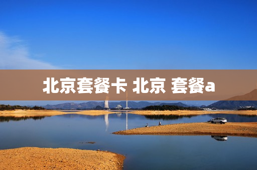 北京套餐卡 北京 套餐a