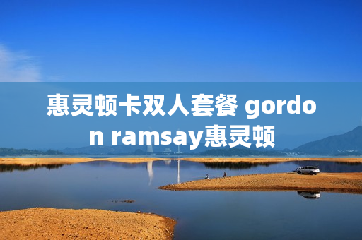 惠灵顿卡双人套餐 gordon ramsay惠灵顿