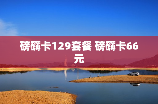磅礴卡129套餐 磅礴卡66元