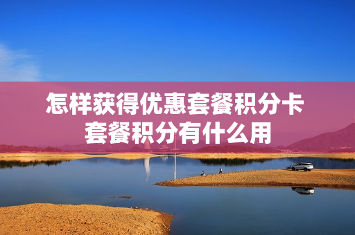怎样获得优惠套餐积分卡 套餐积分有什么用