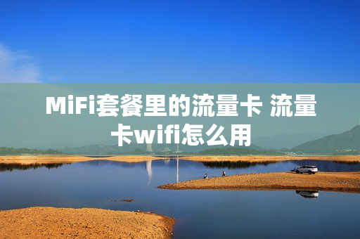 MiFi套餐里的流量卡 流量卡wifi怎么用