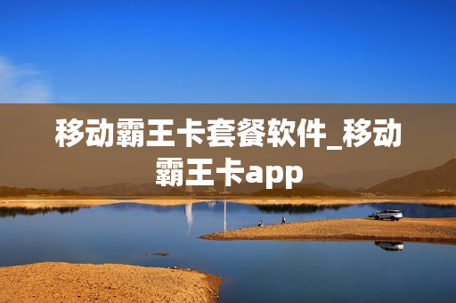 移动霸王卡套餐软件_移动霸王卡app