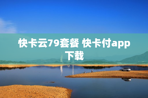 快卡云79套餐 快卡付app下载