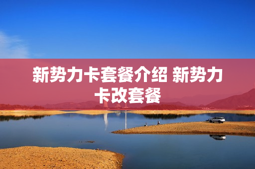 新势力卡套餐介绍 新势力卡改套餐