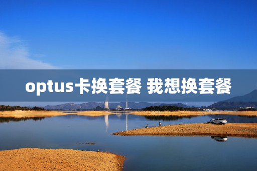 optus卡换套餐 我想换套餐