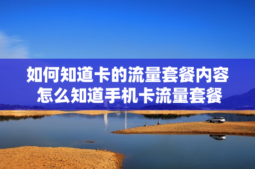 如何知道卡的流量套餐内容 怎么知道手机卡流量套餐
