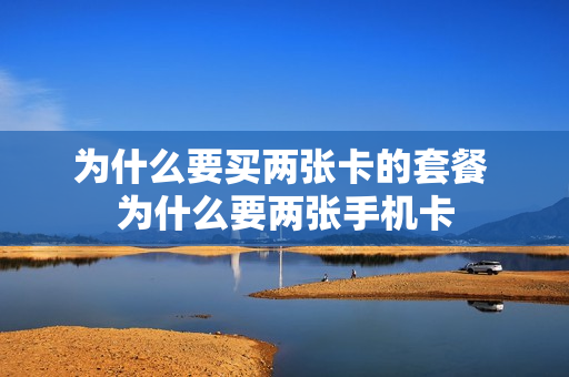 为什么要买两张卡的套餐 为什么要两张手机卡