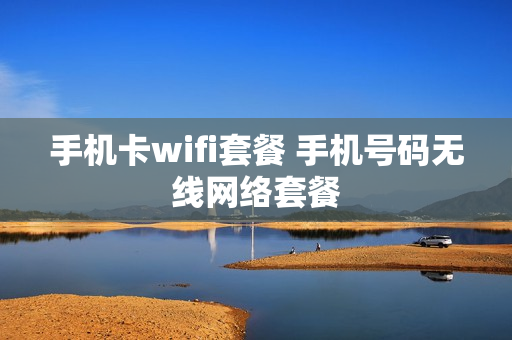 手机卡wifi套餐 手机号码无线网络套餐