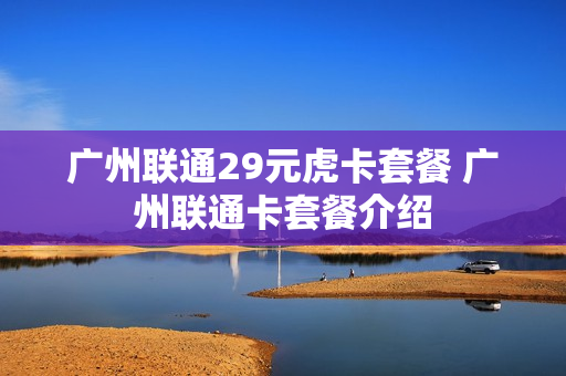 广州联通29元虎卡套餐 广州联通卡套餐介绍