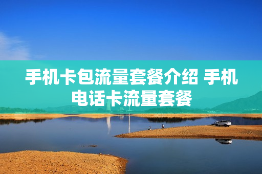 手机卡包流量套餐介绍 手机电话卡流量套餐