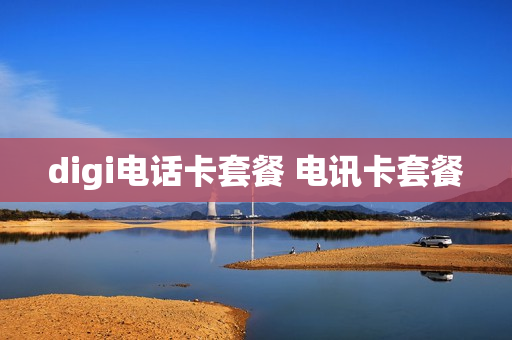 digi电话卡套餐 电讯卡套餐