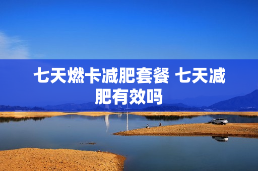 七天燃卡减肥套餐 七天减肥有效吗