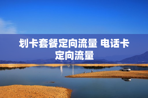 划卡套餐定向流量 电话卡定向流量